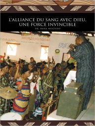 Title: L'Alliance Du Sang Avec Dieu, Une Force Invincible, Author: Dr. Raha Mugisho