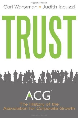 Trust: The History of the Association for Corporate Growth, 1954?2011