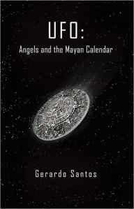 Title: UFO: Angels and the Mayan Calendar, Author: Gerardo Santos