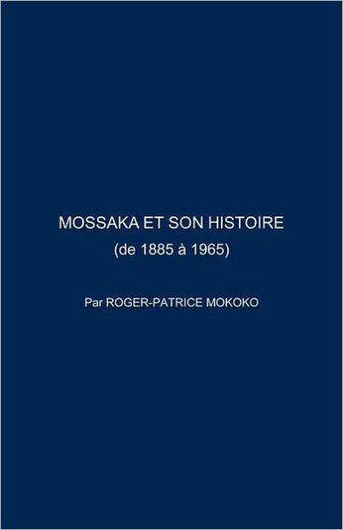 Mossaka Et Son Histoire: (De 1885 a 1965)
