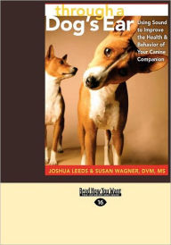 Title: Through a Dog's Ear: Using Sound to Improve the Health & Behavior of Your Canine Companion (Easyread Large Edition), Author: Joshua Leeds
