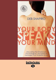 Title: Your Body Speaks Your Mind: Decoding the Emotional, Psychological, and Spiritual Messages That Underlie Illness (EasyRead Large Edition), Author: Debbie Shapiro Ha-