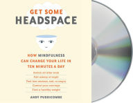 Title: Get Some Headspace: How Mindfulness Can Change Your Life in Ten Minutes a Day, Author: Andy Puddicombe