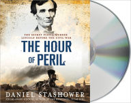 Title: The Hour of Peril: The Secret Plot to Murder Lincoln Before the Civil War, Author: Daniel Stashower