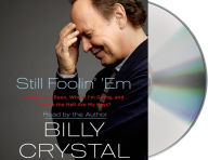 Title: Still Foolin' 'Em: Where I've Been, Where I'm Going, and Where the Hell Are My Keys?, Author: Billy Crystal