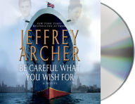 Title: Be Careful What You Wish For (Clifton Chronicles Series #4), Author: Jeffrey Archer