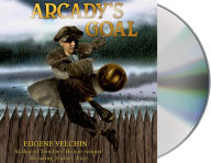 Title: Arcady's Goal, Author: Eugene Yelchin