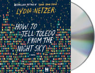 Title: How to Tell Toledo from the Night Sky, Author: Lydia Netzer