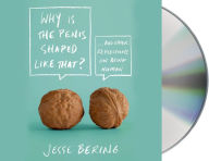 Title: Why Is the Penis Shaped Like That?: And Other Reflections on Being Human, Author: Jesse Bering