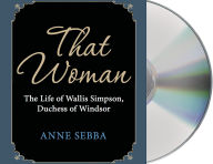 Title: That Woman: The Life of Wallis Simpson, Duchess of Windsor, Author: Anne Sebba