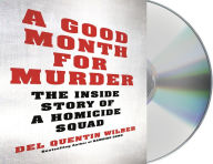 Title: A Good Month for Murder: The Inside Story of a Homicide Squad, Author: Del Quentin Wilber