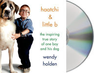 Title: Haatchi & Little B: The Inspiring True Story of One Boy and His Dog, Author: Wendy Holden