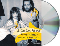 Title: A Carlin Home Companion: Growing Up with George, Author: Kelly Carlin