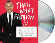 Title: That's What Fashion Is: Lessons and Stories from My Nonstop, Mostly Glamorous Life in Style, Author: Joe Zee