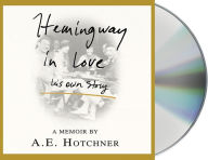 Title: Hemingway in Love: His Own Story, Author: A. E. Hotchner