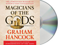 Title: Magicians of the Gods: The Forgotten Wisdom of Earth's Lost Civilization, Author: Graham Hancock