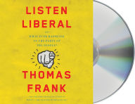 Title: Listen, Liberal: Or, What Ever Happened to the Party of the People?, Author: Thomas Frank