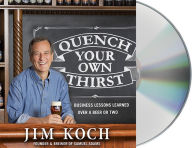 Title: Quench Your Own Thirst: Business Lessons Learned Over a Beer or Two, Author: Jim Koch