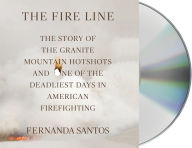 Title: The Fire Line: The Story of the Granite Mountain Hotshots and One of the Deadliest Days in American Firefighting, Author: Fernanda Santos