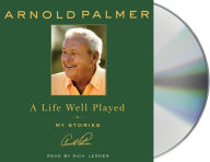 Title: A Life Well Played: My Stories, Author: Arnold Palmer