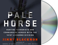 Title: Pale Horse: Hunting Terrorists and Commanding Heroes with the 101st Airborne Division, Author: Jimmy Blackmon