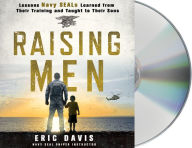 Title: Raising Men: Lessons Navy SEALs Learned from Their Training and Taught to Their Sons, Author: Eric Davis