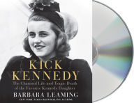 Title: Kick Kennedy: The Charmed Life and Tragic Death of the Favorite Kennedy Daughter, Author: Barbara Leaming