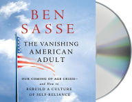 Title: The Vanishing American Adult: Our Coming-of-Age Crisis--and How to Rebuild a Culture of Self-Reliance, Author: Alfried P Vogler