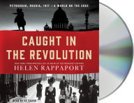 Title: Caught in the Revolution: Petrograd, Russia, 1917 - A World on the Edge, Author: Helen Rappaport