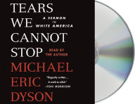 Title: Tears We Cannot Stop: A Sermon to White America, Author: Michael Eric Dyson