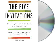 Title: The Five Invitations: Discovering What Death Can Teach Us About Living Fully, Author: Frank Ostaseski