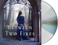 Title: Between Two Fires: A Novel, Author: Mark Noce