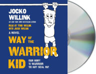 Way of the Warrior Kid: From Wimpy to Warrior the Navy SEAL Way: A Novel