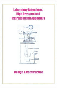 Title: Laboratory Autoclaves, High Pressure and Hydrogenation Apparatus: Design & Construction, Author: Harold Goodwin