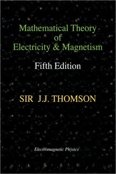 Mathematical Theory Of Electricity And Magnetism, Fifth Edition (Electromagnetic Physics)