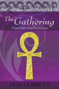 Title: The Gathering: Preparing the Planet for Ascension, Author: Don D. Durrett