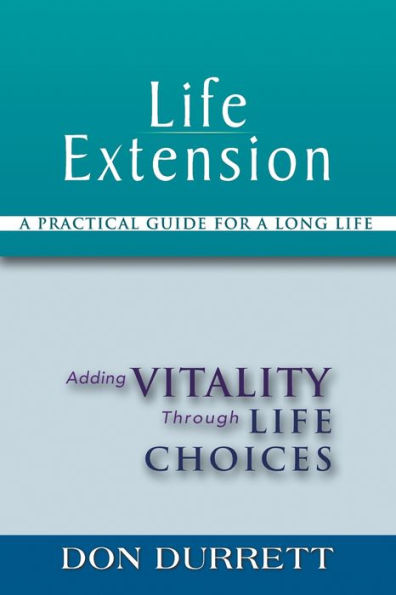 Life Extension: A Practical Guide For a Long Life: Adding Vitality Through Life Choices