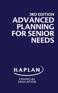 Title: Advanced Planning for Senior Needs, 3rd Edition, Author: Kaplan Financial Education