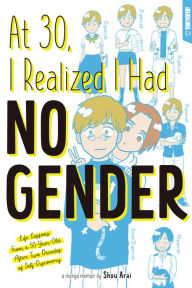 Title: At 30, I Realized I Had No Gender: Life Lessons From a 50-Year-Old After Two Decades of Self-Discovery, Author: Shou Arai