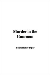 Title: Murder in the Gunroom, Author: Beam Henry Piper