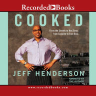 Title: Cooked: From the Streets to the Stove, from Cocaine to Foie Gras, Author: Jeff Henderson