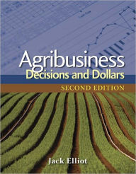 Title: Agribusiness: Decisions and Dollars / Edition 2, Author: Jack Elliot
