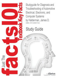 Title: Outlines & Highlights For Diagnosis And Troubleshooting Of Automotive Electrical, Electronic, And Computer Systems By James D. Halderman, Isbn, Author: Cram101 Textbook Reviews