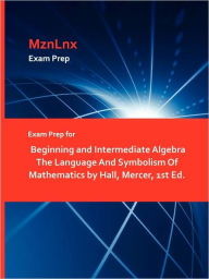 Title: Exam Prep For Beginning And Intermediate Algebra The Language And Symbolism Of Mathematics By Hall, Mercer, 1st Ed., Author: Mznlnx