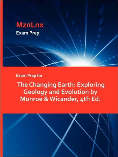 Exam Prep for The Changing Earth: Exploring Geology and Evolution by Monroe & Wicander, 4th Ed.