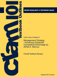 Title: Studyguide for Management Strategy: Achieving Sustained Competitive Advantage by Marcus, Alfred A., ISBN 9780078137129, Author: Cram101 Textbook Reviews