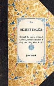 Title: Melish's Travels: through the United States of America, in the years 1806 & 1807, and 1809, 1810, & 1811, Author: John Melish