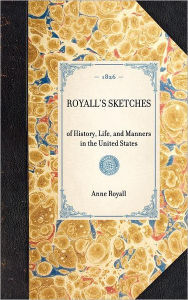 Title: Royall's Sketches: of History, Life, and Manners in the United States, Author: Anne Newport Royall