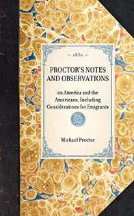 Proctor's Notes and Observations: on America and the Americans, Including Considerations for Emigrants