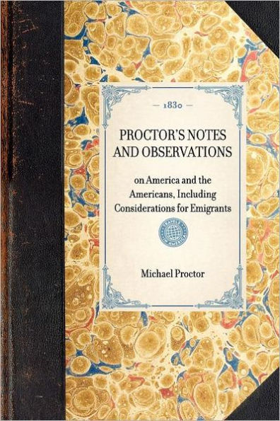 Proctor's Notes and Observations: on America the Americans, Including Considerations for Emigrants